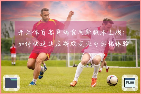 开云体育客户端官网新版本上线：如何快速适应游戏变化与优化体验